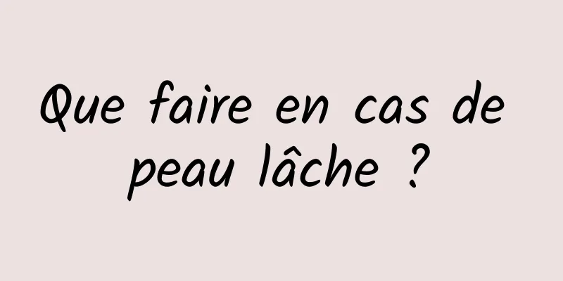 Que faire en cas de peau lâche ?