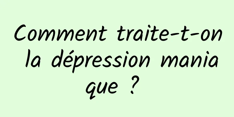 Comment traite-t-on la dépression maniaque ? 