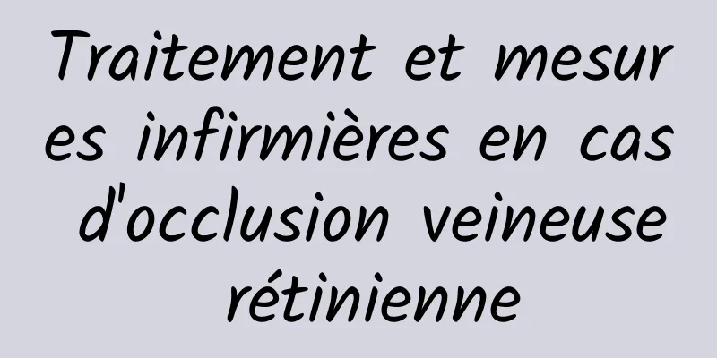 Traitement et mesures infirmières en cas d'occlusion veineuse rétinienne