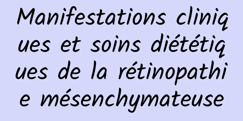 Manifestations cliniques et soins diététiques de la rétinopathie mésenchymateuse