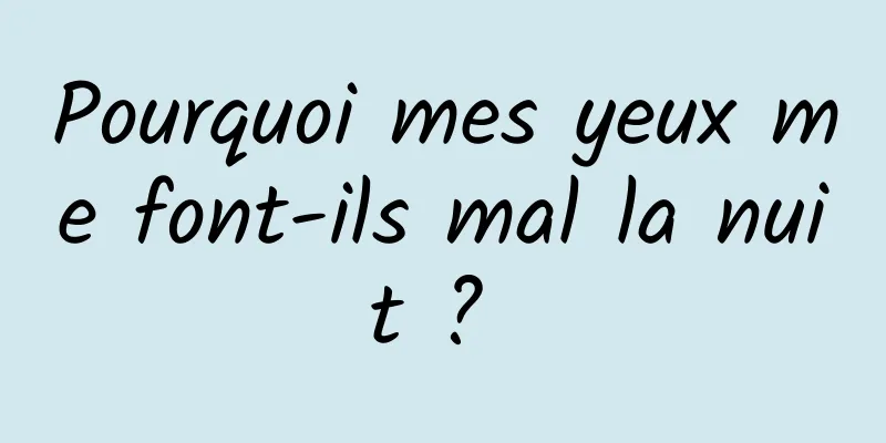 Pourquoi mes yeux me font-ils mal la nuit ? 