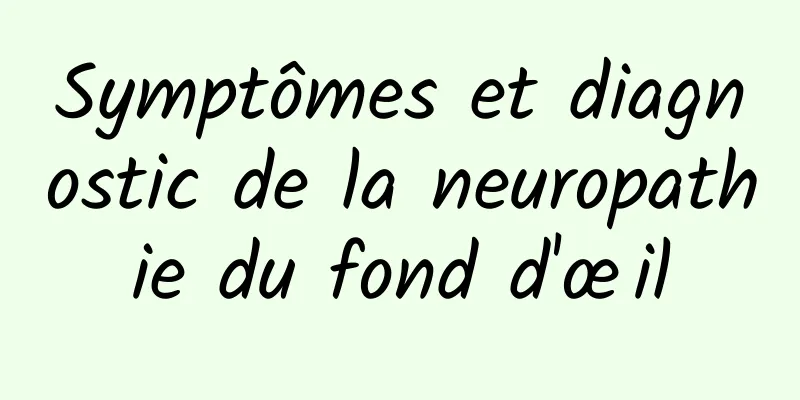 Symptômes et diagnostic de la neuropathie du fond d'œil