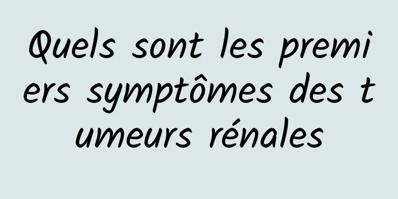 Quels sont les premiers symptômes des tumeurs rénales