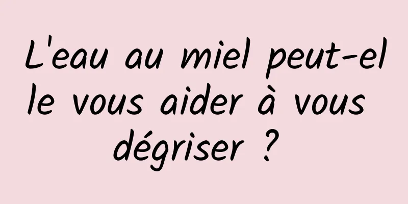 L'eau au miel peut-elle vous aider à vous dégriser ? 