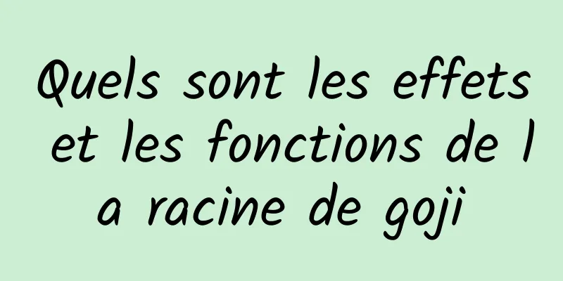 Quels sont les effets et les fonctions de la racine de goji