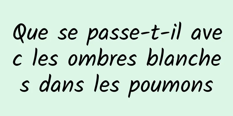 Que se passe-t-il avec les ombres blanches dans les poumons