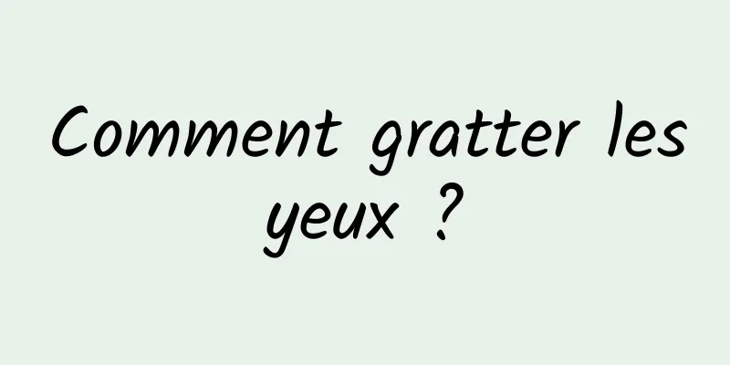 Comment gratter les yeux ? 