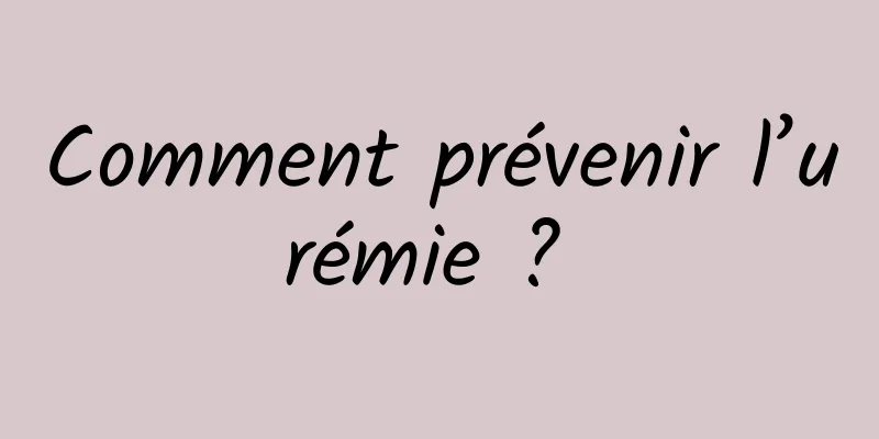 Comment prévenir l’urémie ? 