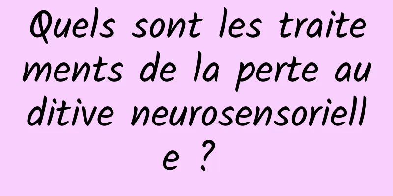 Quels sont les traitements de la perte auditive neurosensorielle ? 