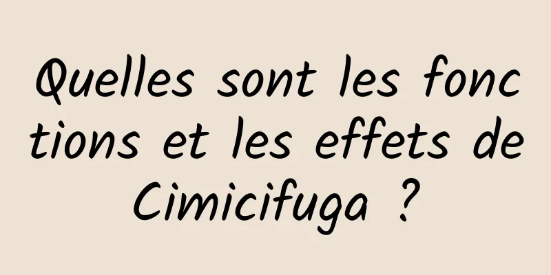 Quelles sont les fonctions et les effets de Cimicifuga ? 