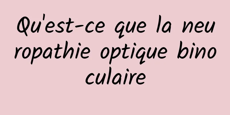 Qu'est-ce que la neuropathie optique binoculaire