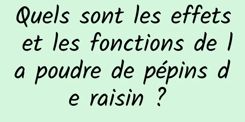 Quels sont les effets et les fonctions de la poudre de pépins de raisin ? 