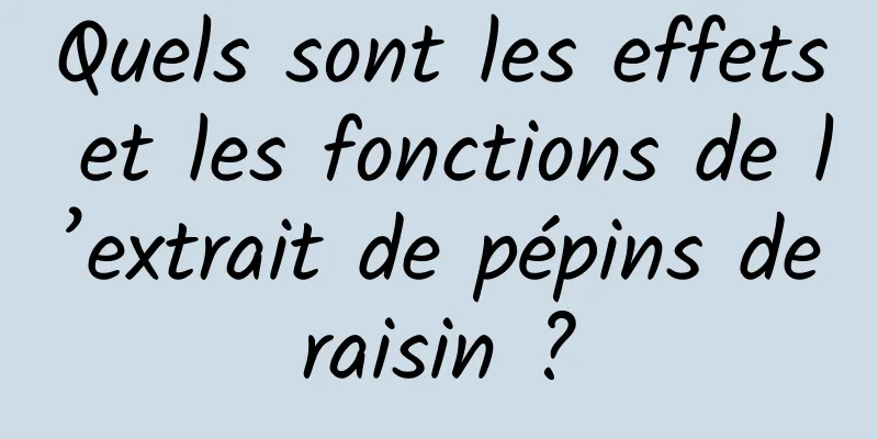 Quels sont les effets et les fonctions de l’extrait de pépins de raisin ? 