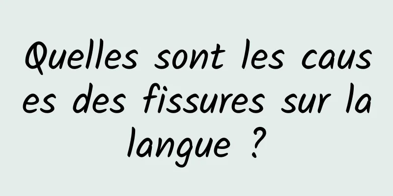 Quelles sont les causes des fissures sur la langue ? 