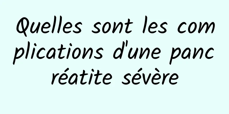 Quelles sont les complications d'une pancréatite sévère