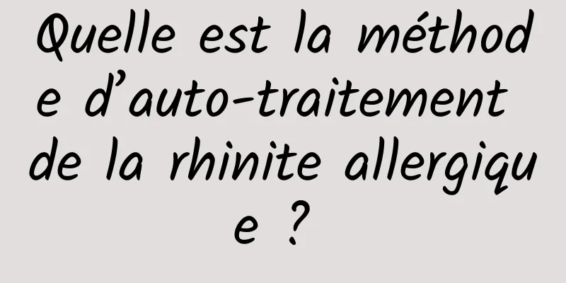 Quelle est la méthode d’auto-traitement de la rhinite allergique ? 