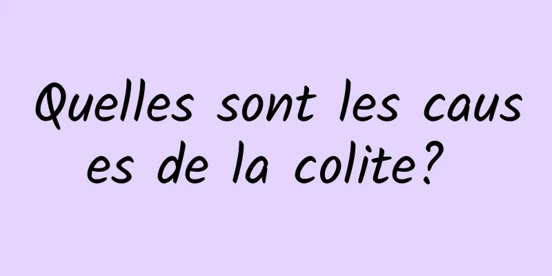 Quelles sont les causes de la colite? 