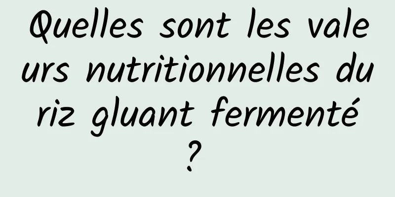 Quelles sont les valeurs nutritionnelles du riz gluant fermenté ? 