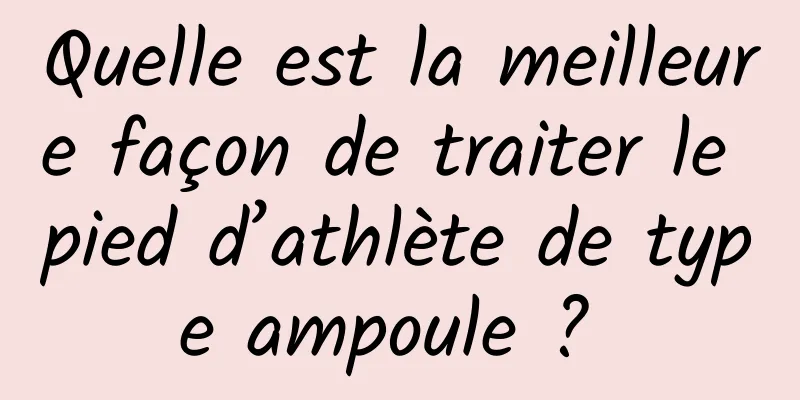 Quelle est la meilleure façon de traiter le pied d’athlète de type ampoule ? 