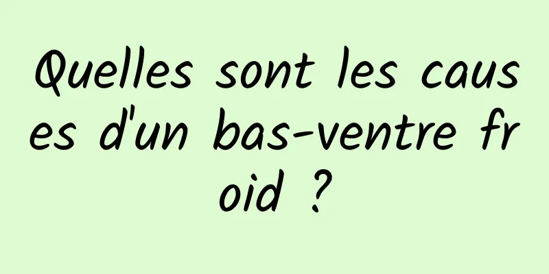 Quelles sont les causes d'un bas-ventre froid ?