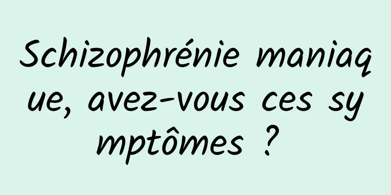 Schizophrénie maniaque, avez-vous ces symptômes ? 