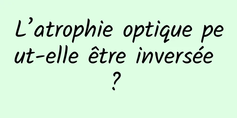 L’atrophie optique peut-elle être inversée ? 