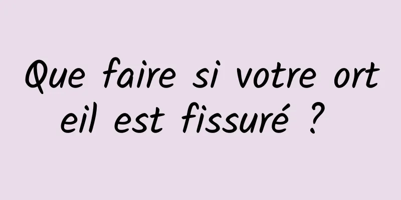 Que faire si votre orteil est fissuré ? 