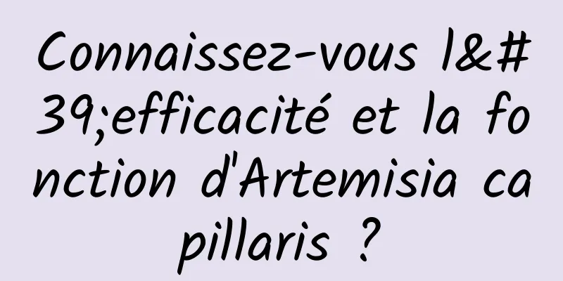 Connaissez-vous l'efficacité et la fonction d'Artemisia capillaris ?