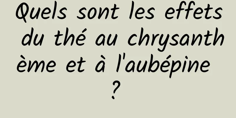 Quels sont les effets du thé au chrysanthème et à l'aubépine ? 