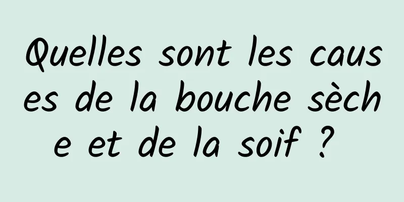 Quelles sont les causes de la bouche sèche et de la soif ? 