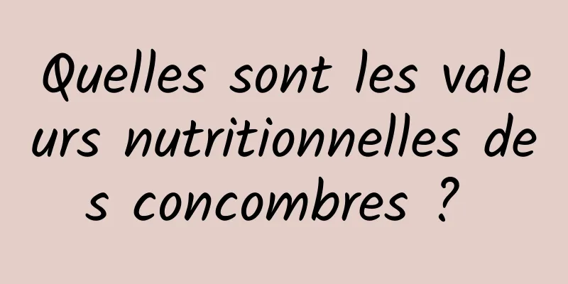 Quelles sont les valeurs nutritionnelles des concombres ? 