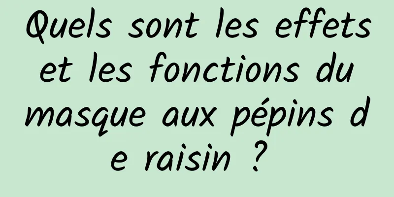 Quels sont les effets et les fonctions du masque aux pépins de raisin ? 