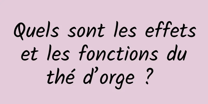 Quels sont les effets et les fonctions du thé d’orge ? 