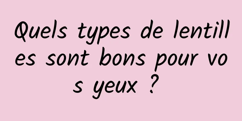 Quels types de lentilles sont bons pour vos yeux ? 