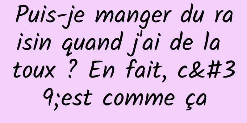 Puis-je manger du raisin quand j'ai de la toux ? En fait, c'est comme ça