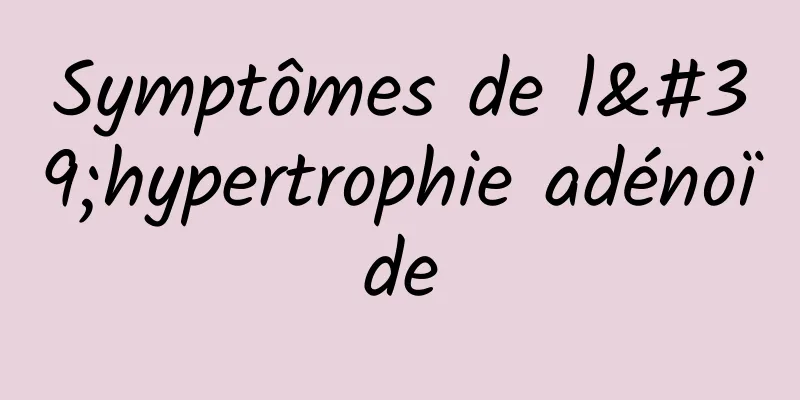 Symptômes de l'hypertrophie adénoïde