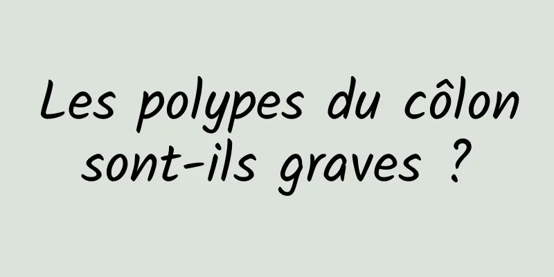 Les polypes du côlon sont-ils graves ? 