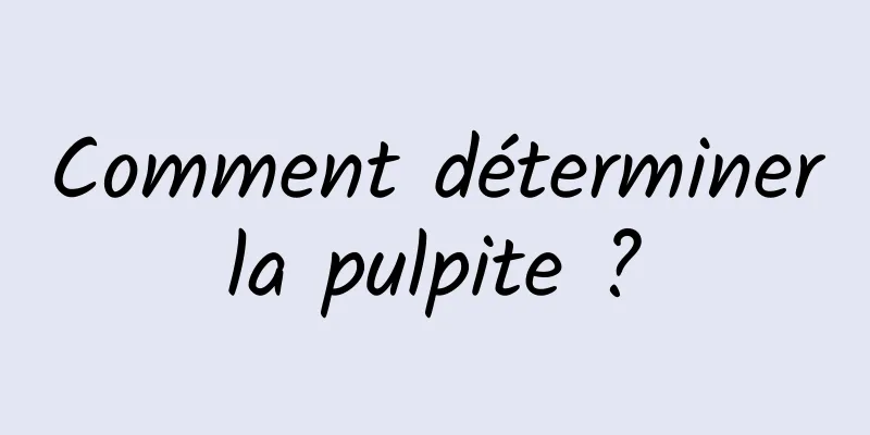 Comment déterminer la pulpite ? 