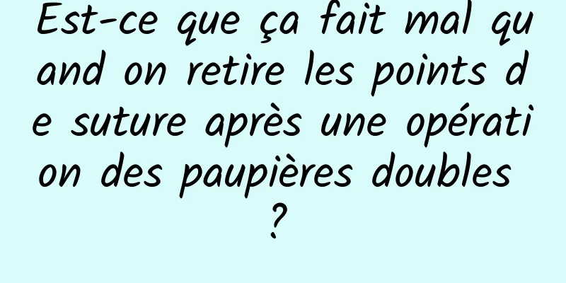 Est-ce que ça fait mal quand on retire les points de suture après une opération des paupières doubles ? 