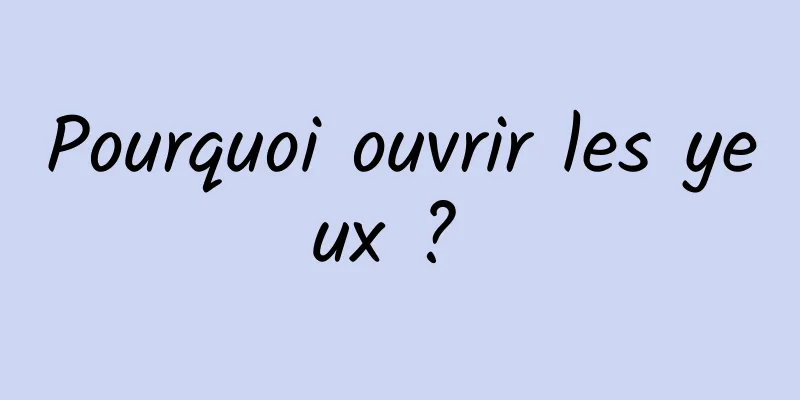 Pourquoi ouvrir les yeux ? 