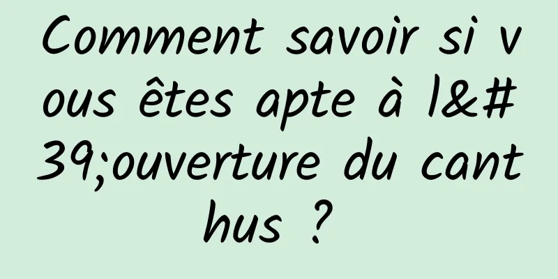 Comment savoir si vous êtes apte à l'ouverture du canthus ? 