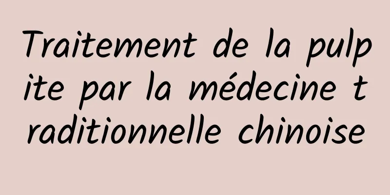 Traitement de la pulpite par la médecine traditionnelle chinoise