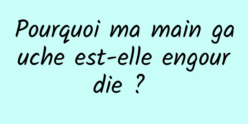 Pourquoi ma main gauche est-elle engourdie ? 