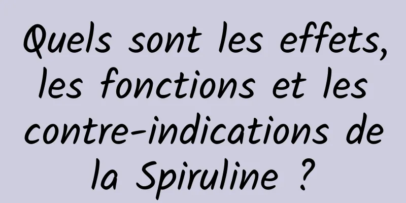 Quels sont les effets, les fonctions et les contre-indications de la Spiruline ? 