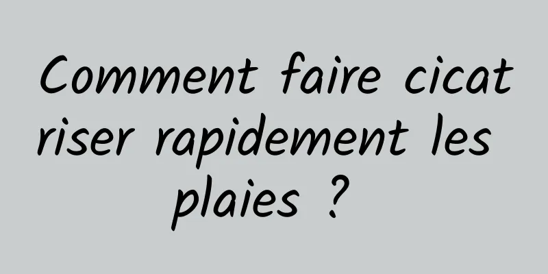 Comment faire cicatriser rapidement les plaies ? 