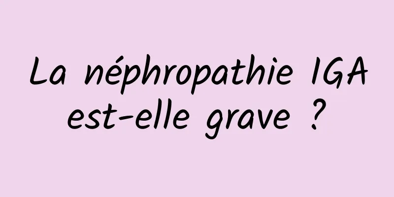 La néphropathie IGA est-elle grave ? 