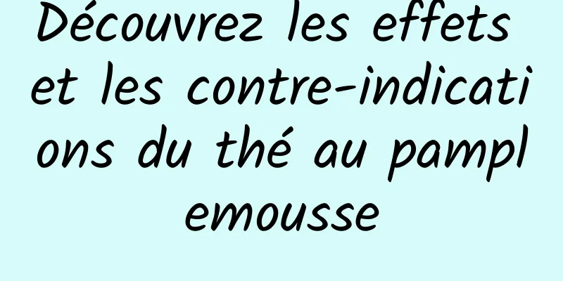 Découvrez les effets et les contre-indications du thé au pamplemousse