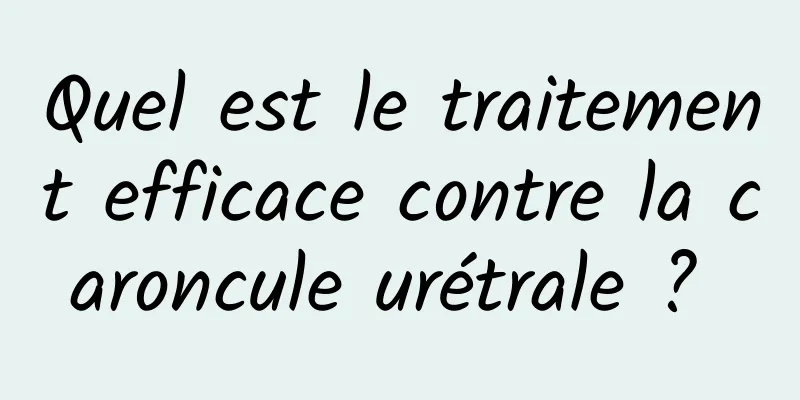 Quel est le traitement efficace contre la caroncule urétrale ? 