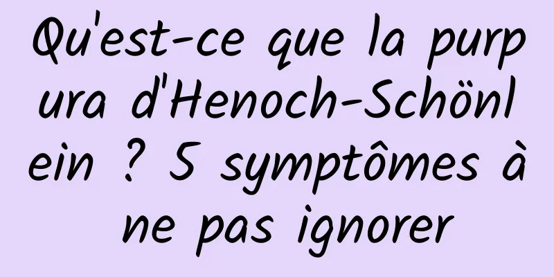 Qu'est-ce que la purpura d'Henoch-Schönlein ? 5 symptômes à ne pas ignorer