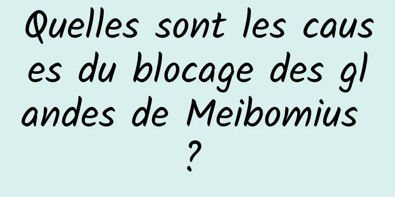 Quelles sont les causes du blocage des glandes de Meibomius ? 